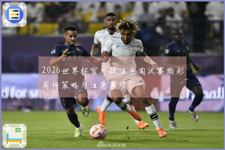 2026世界杯官方投注中淘汰赛购彩有何策略与注意事项？